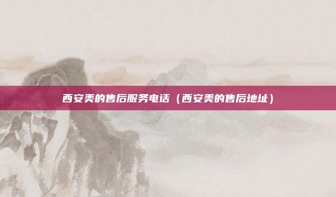 西安美的售后服务电话（西安美的售后地址）