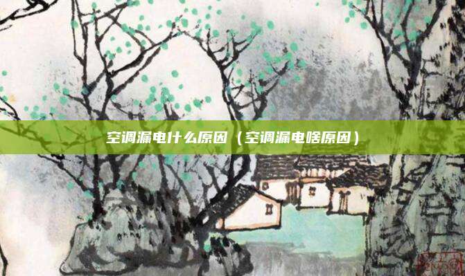 空调漏电什么原因（空调漏电啥原因）