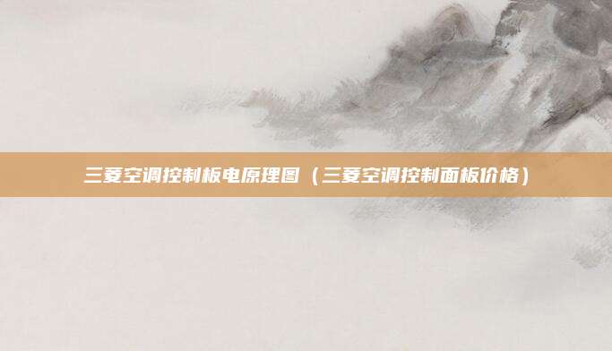 三菱空调控制板电原理图（三菱空调控制面板价格）