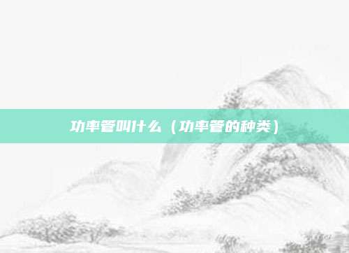 功率管叫什么（功率管的种类）