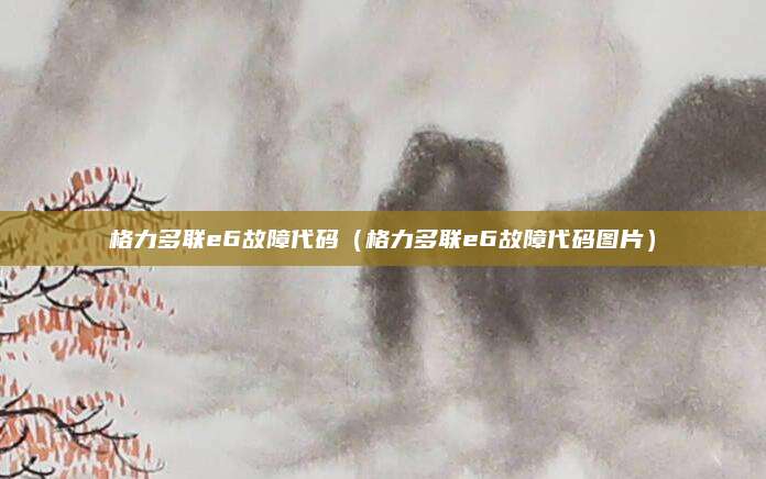 格力多联e6故障代码（格力多联e6故障代码图片）