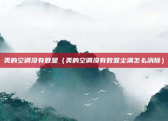 美的空调没有数显（美的空调没有数显尘满怎么消除）