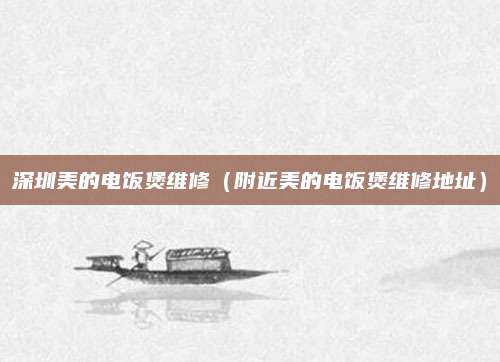 深圳美的电饭煲维修(附近美的电饭煲维修地址)