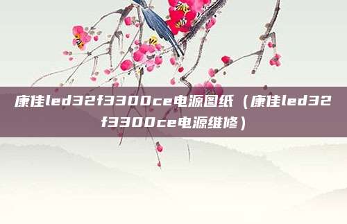 康佳led32f3300ce电源图纸(康佳led32f3300ce电源维修)