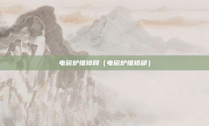 电磁炉维修网（电磁炉维修部）