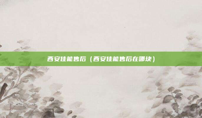 西安佳能售后（西安佳能售后在哪块）