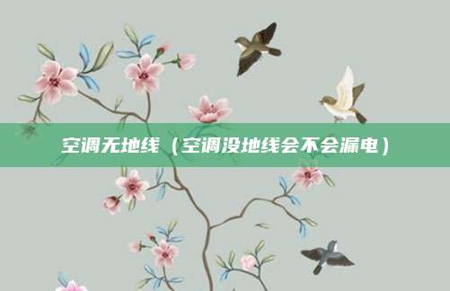 空调无地线（空调没地线会不会漏电）