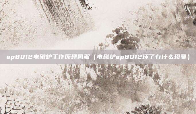 ap8012电磁炉工作原理图解（电磁炉ap8012坏了有什么现象）