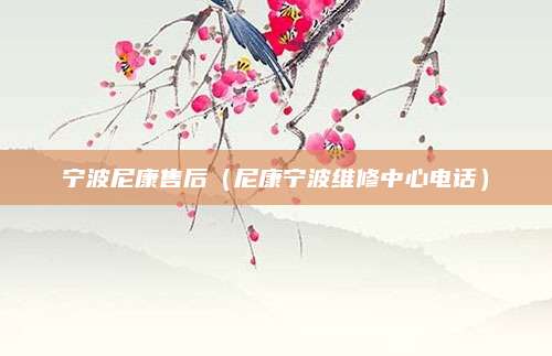 宁波尼康售后（尼康宁波维修中心电话）