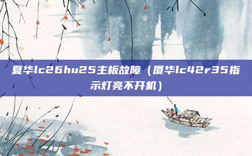 夏华lc26hu25主板故障（厦华lc42r35指示灯亮不开机）