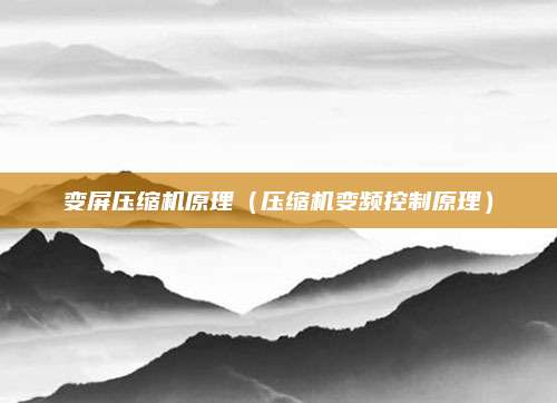 变屏压缩机原理(压缩机变频控制原理)