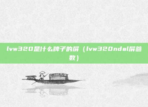 lvw320是什么牌子的屏(lvw320ndal屏参数)