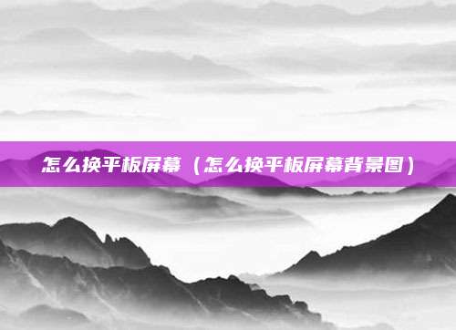 怎么换平板屏幕（怎么换平板屏幕背景图）