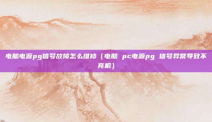 电脑电源pg信号故障怎么维修（电脑 pc电源pg 信号异常导致不亮机）