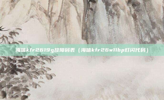 海信kfr2619g故障码表（海信kfr26w11bp灯闪代码）