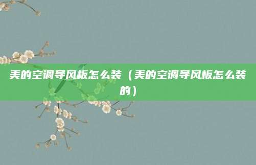 美的空调导风板怎么装（美的空调导风板怎么装的）