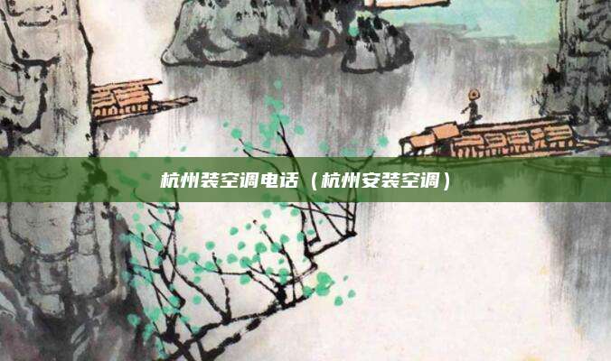 杭州装空调电话（杭州安装空调）