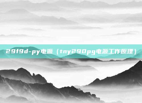 29f9d-py电源(tny290pg电源工作原理)