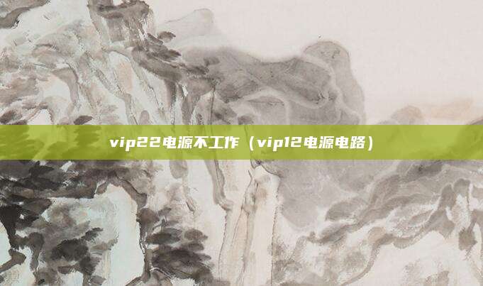 vip22电源不工作(vip12电源电路)