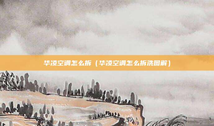 华凌空调怎么拆（华凌空调怎么拆洗图解）