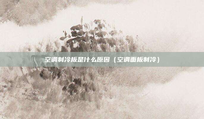 空调制冷板是什么原因（空调面板制冷）