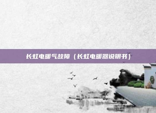 长虹电暖气故障（长虹电暖器说明书）