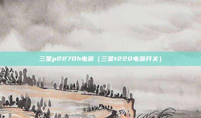 三星p2270h电源（三星t220电源开关）