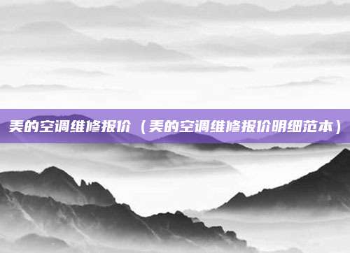 美的空调维修报价（美的空调维修报价明细范本）