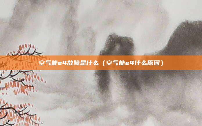 空气能e4故障是什么(空气能e4什么原因)