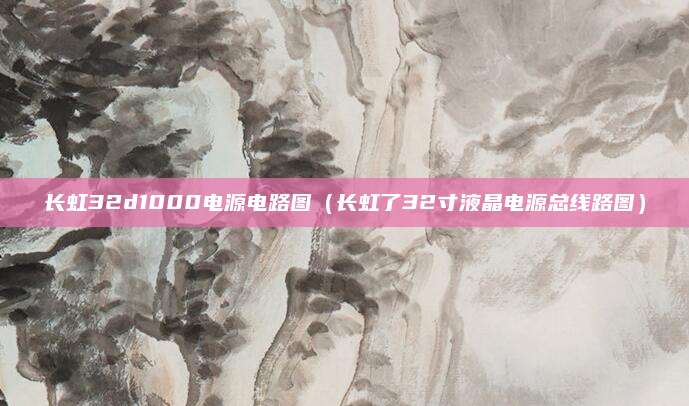 长虹32d1000电源电路图（长虹了32寸液晶电源总线路图）