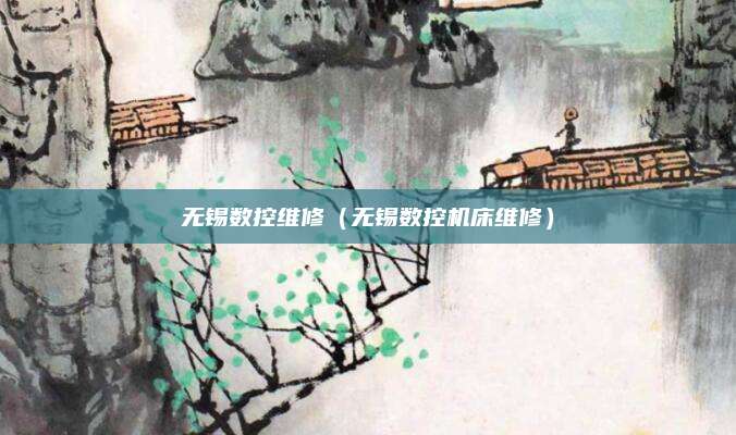 无锡数控维修(无锡数控机床维修)