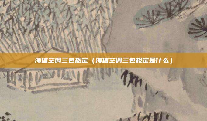 海信空调三包规定(海信空调三包规定是什么)