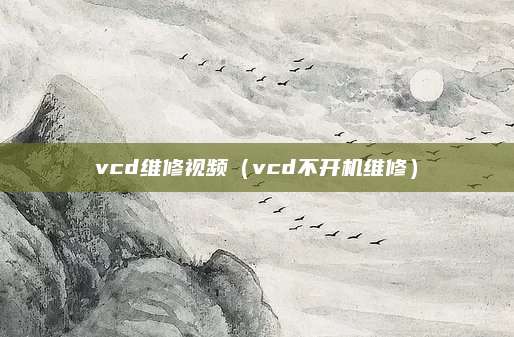 vcd维修视频（vcd不开机维修）