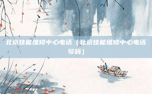 北京佳能维修中心电话（北京佳能维修中心电话号码）