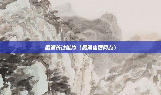 酷派长沙维修（酷派售后网点）