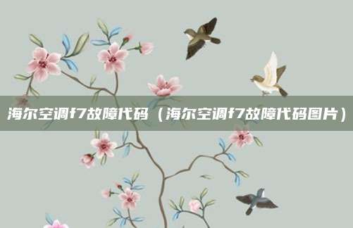 海尔空调f7故障代码（海尔空调f7故障代码图片）