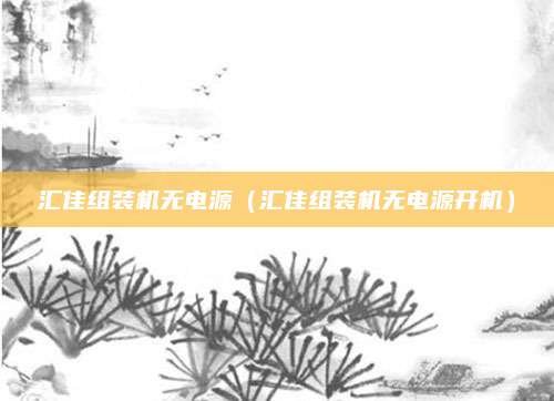 汇佳组装机无电源（汇佳组装机无电源开机）