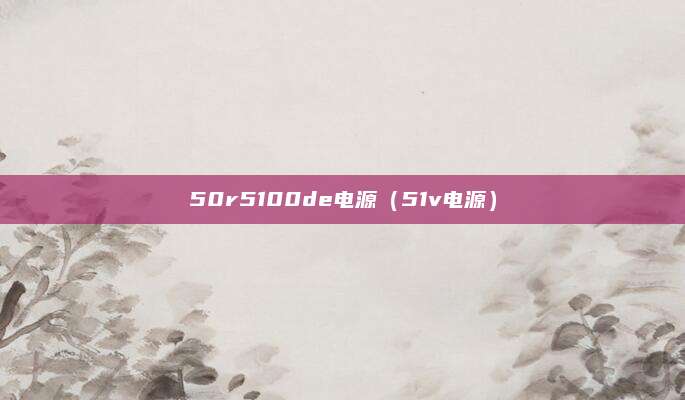 50r5100de电源(51v电源)