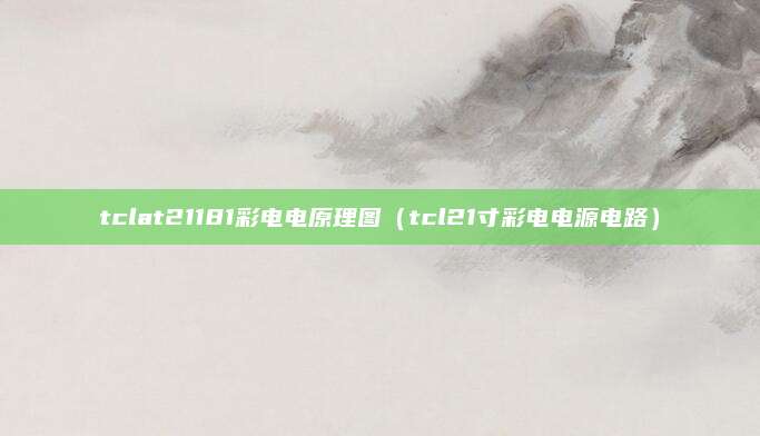 tclat21181彩电电原理图(tcl21寸彩电电源电路)