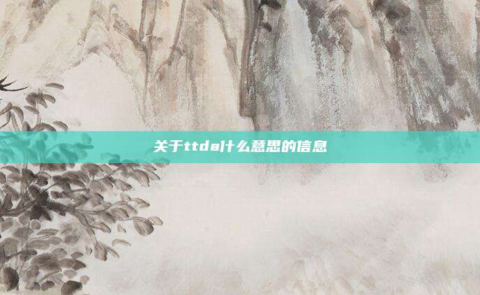 关于ttda什么意思的信息