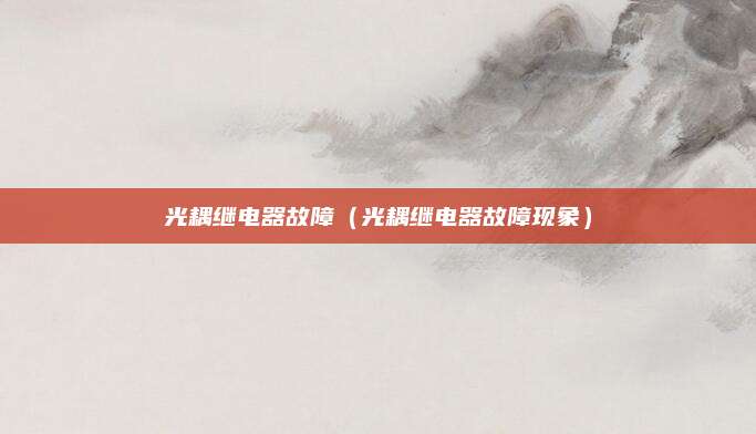 光耦继电器故障（光耦继电器故障现象）