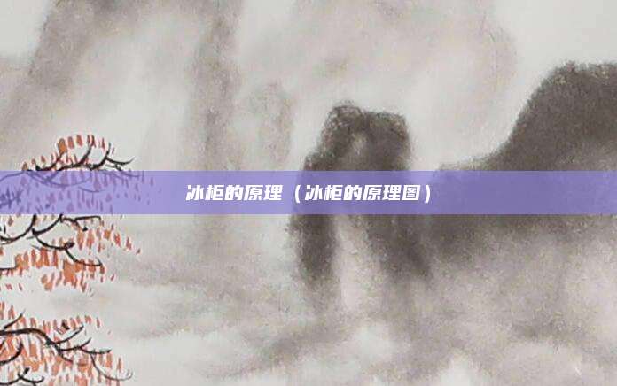 冰柜的原理(冰柜的原理图)