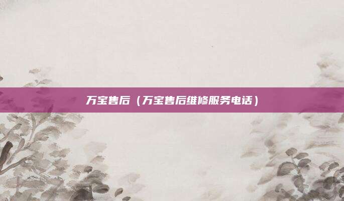 万宝售后（万宝售后维修服务电话）