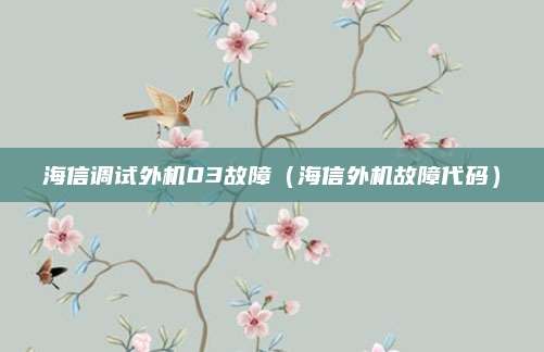 海信调试外机03故障（海信外机故障代码）