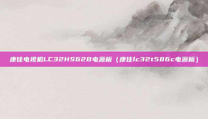 康佳电视机LC32HS62B电源板(康佳lc32t586c电源板)