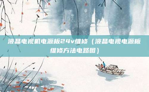 液晶电视机电源板24v维修（液晶电视电源板维修方法电路图）