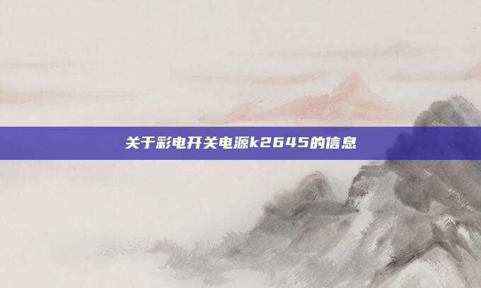 关于彩电开关电源k2645的信息
