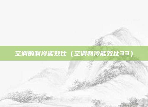 空调的制冷能效比（空调制冷能效比33）