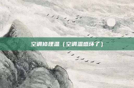 空调修理温（空调温感坏了）