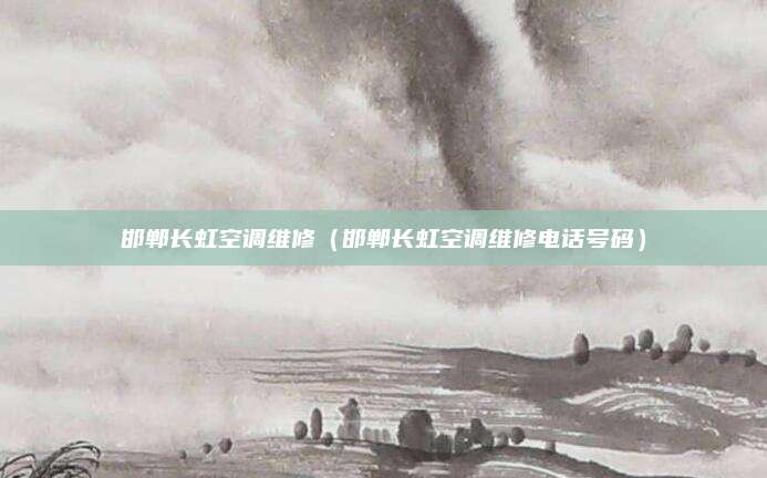 邯郸长虹空调维修（邯郸长虹空调维修电话号码）